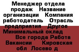 Менеджер отдела продаж › Название организации ­ Компания-работодатель › Отрасль предприятия ­ Другое › Минимальный оклад ­ 30 000 - Все города Работа » Вакансии   . Кировская обл.,Лосево д.